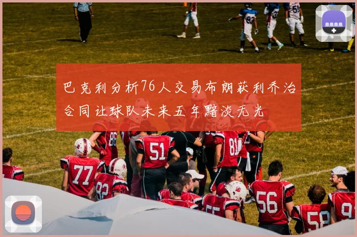 巴克利分析76人交易布朗获利乔治合同让球队未来五年黯淡无光