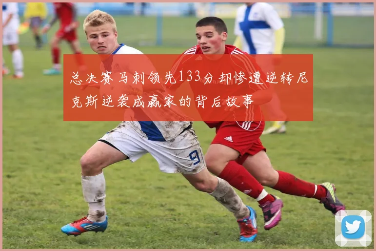 总决赛马刺领先133分却惨遭逆转尼克斯逆袭成赢家的背后故事