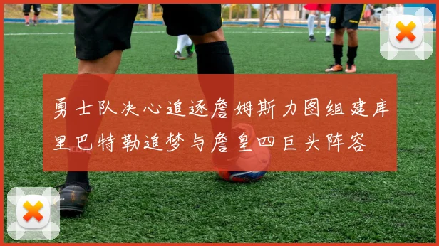 勇士队决心追逐詹姆斯力图组建库里巴特勒追梦与詹皇四巨头阵容