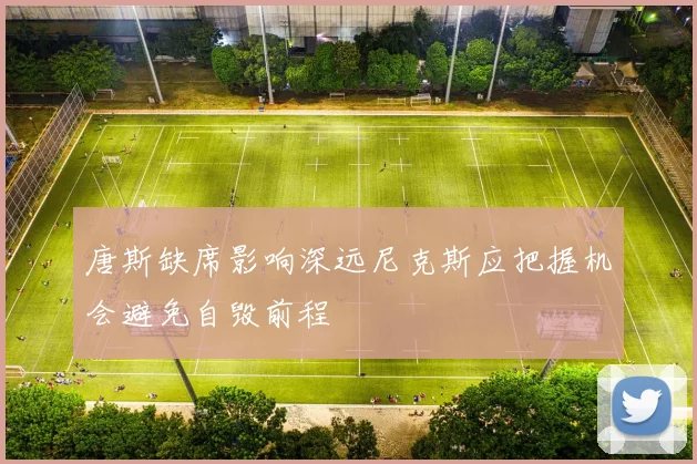 唐斯缺席影响深远尼克斯应把握机会避免自毁前程