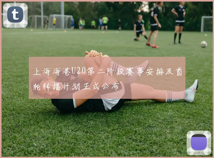 上海海港U20第二阶段赛事安排及首轮转播计划正式公布